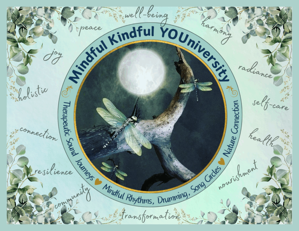 Mindful Kindful YOUniversity - Therapeutic Sound Journeys, Mindful Rhythms, DRumming, Song Circles, Nature Connection